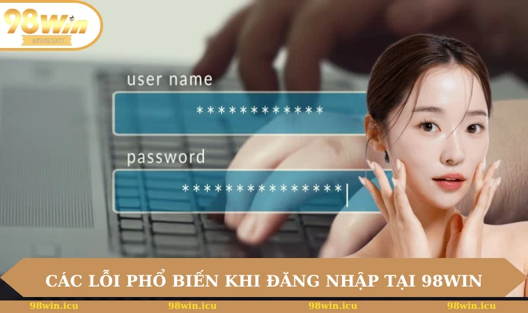Đăng nhập 98WIN 2 Các lỗi phổ biến khi người chơi đăng nhập tại 98WIN