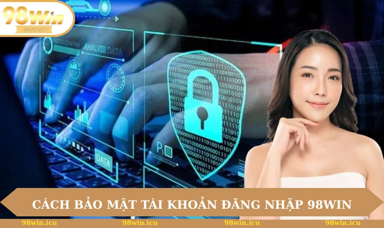 Đăng nhập 98WIN 3 Cách bảo mật tài khoản đăng nhập 98WIN tối ưu