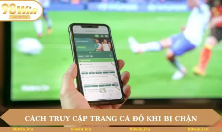 Cách truy cập trang cá độ khi bị chặn