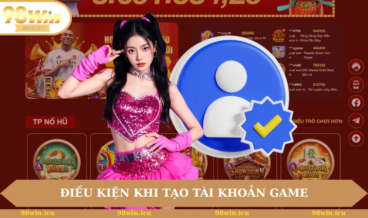 Điều Khoản Sử Dụng 98WIN 2 Điều kiện khi tạo tài khoản game