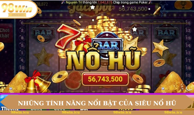 Những tính năng làm nên thương hiệu siêu nổ hũ
