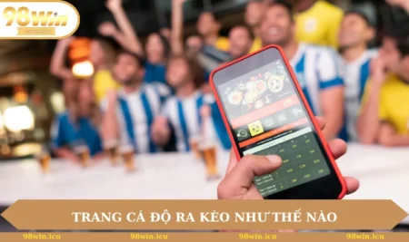 Trang cá độ ra kèo như thế nào