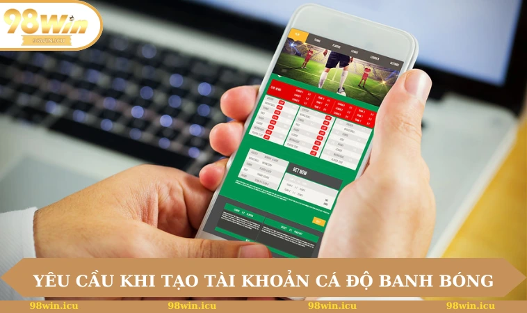 Cách Tạo Tài Khoản Cá Độ Bóng Đá Đơn Giản, Chi Tiết 2025 2 Một số yêu cầu khi tạo tài khoản cá độ banh bóng